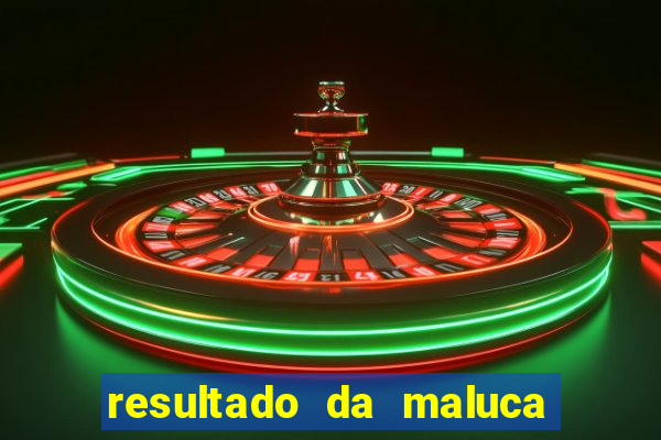 resultado da maluca da federal